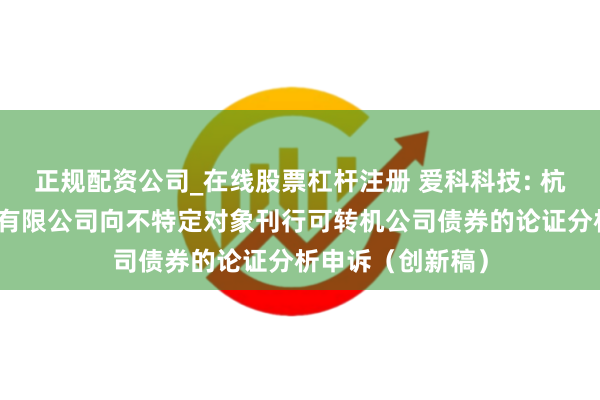 正规配资公司_在线股票杠杆注册 爱科科技: 杭州爱科科技股份有限公司向不特定对象刊行可转机公司债券的论证分析申诉（创新稿）