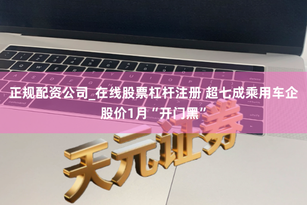 正规配资公司_在线股票杠杆注册 超七成乘用车企股价1月“开门黑”